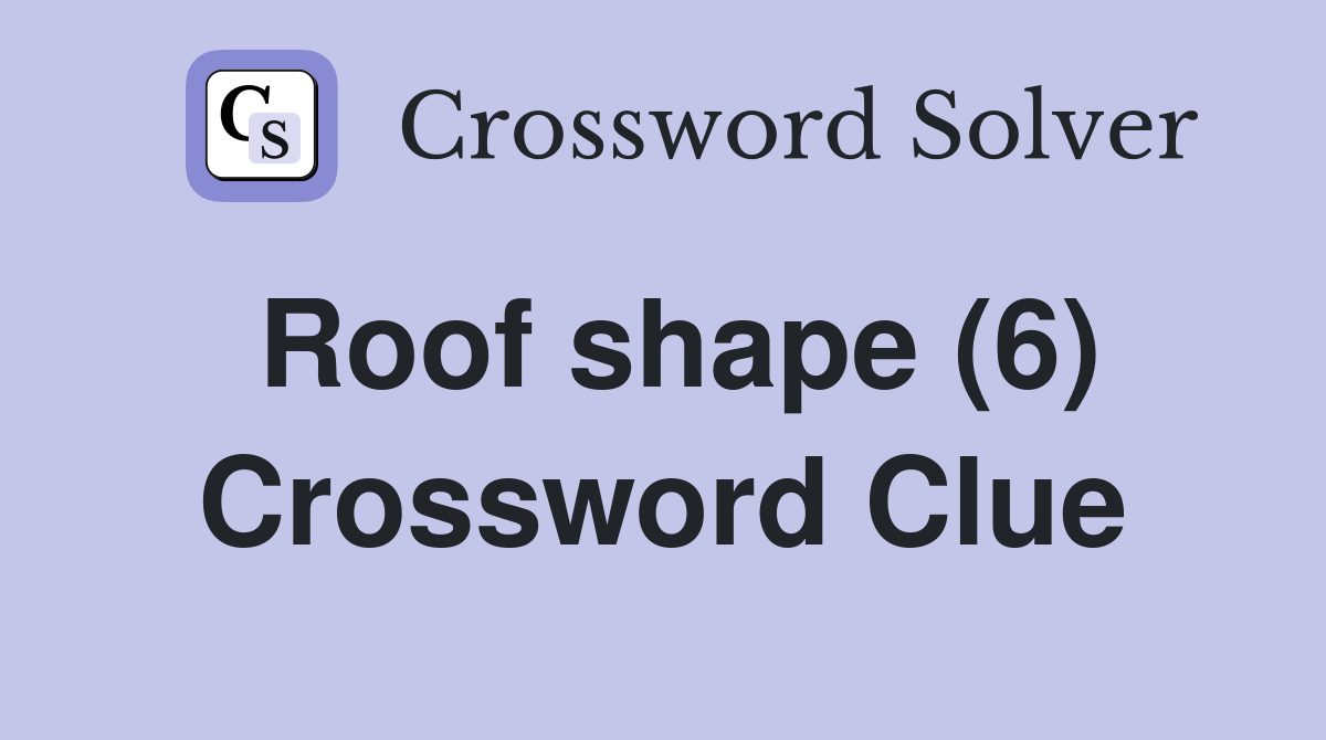 Roof shape (6) Crossword Clue Answers Crossword Solver